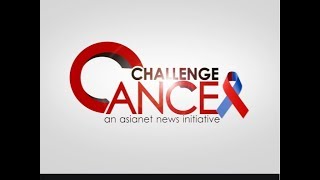 Challenge Cancer - an Asianet News Initiative | 1 July 2018
