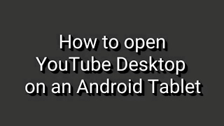 How to open YouTube desktop on an Android Tablet