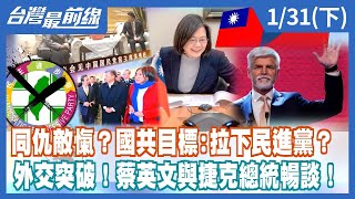 同仇敵愾？國共目標:拉下民進黨？ 外交突破！蔡英文與捷克總統暢談！【台灣最前線】2023.01.31(下)