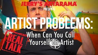 Artist Problems - Real Talk: When Can You Call Yourself an Artist