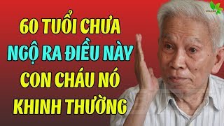 Ở Tuổi 60 Nếu Chưa Biết Điều Này - Sống Khôn Ngoan Đừng Để Quá Muộn