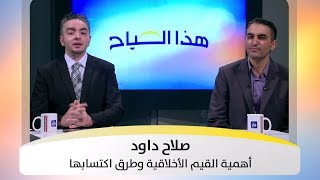 صلاح داود - أهمية القيم الأخلاقية وطرق اكتسابها - هذا الصباح