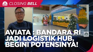 Aviata Dorong Bandara RI Jadi Logistik Hub, Begini Potensinya!