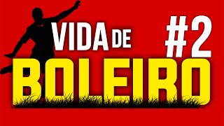 VIDA DE BOLEIRO ( PARTE 2 )
