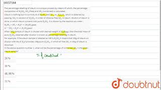 Comprehension # 6 The percentage labelling of oleum is a unique process by means of which,
