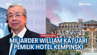 Sosok William Katuari Owner Apurva Kempinski Lokasi Utama KTT G20 Bali, Kekayaannya Rp 15 Triliun