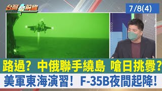 路過？ 中俄聯手繞島 嗆日挑釁？ 美軍東海演習！ F-35B夜間起降！【台灣最前線 重點摘要】2022.07.08(4)