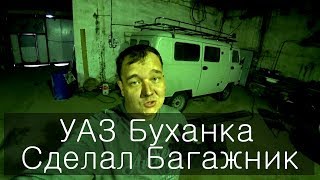 Еще один проект УАЗ БУХАНКА! Сделал лютый багажник своими руками!