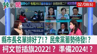 【辣新聞152 重點摘要】縣市長名單排好了!? 民眾黨蓄勢待發!? 柯文哲插旗2022!? 準備2024!? 2022.02.08(6)