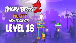 Angry Birds 2 Level 18 Pig City New Pork City 3-Star Walkthrough