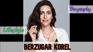 Berzugar Korel Turkish Actress Biography & Lifestyle