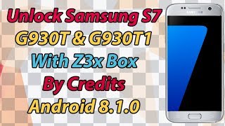How To Unlock Samsung S7 G930T & G930T1 With By Z3x Box Credits Android 8.1.0