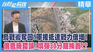 烏戰術奪回！軍援抵達戰力倍增！ 俄低級錯誤！填彈30分鐘挨轟！？【台灣最前線 精華】2022.07.05
