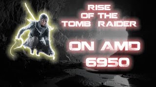 Rise of The Tomb Raider Gameplay on AMD 6950!!!
