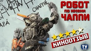 Отзыв о фильме Робот по имени Чаппи. Обзор и критика: Стоит ли идти в кино?