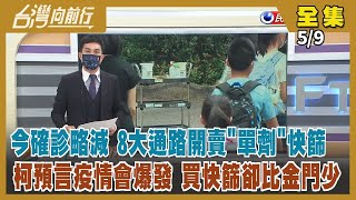 【台灣向前行】Live直播2022.05.09 基隆台北喊快篩不足 中央配送其實比地方申請的多？黃珊珊批快篩不足是棄守 但北市買快篩卻比金門少？國民黨團繼續打高登爭議 今赴北檢控告陳時中