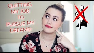 WHY I QUIT MY JOB TO PURSUE MY DREAMS!