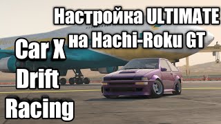 Настройка ULTIMATE на Hachi-Roku GT. Car X Drift Racing