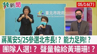【辣新聞152 重點摘要】蔣萬安5/25參選北市長!? 能力足夠!? 團隊人選!? 聲量輸給黃珊珊!? 2022.05.16(7)