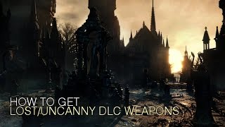 [Bloodborne] How to get Uncanny/Lost DLC Weapons