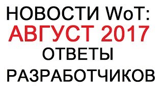 НОВОСТИ WoT: АВГУСТ 2017 Ответы РАЗРАБОТЧИКОВ с оф. форума от 17.08.2017