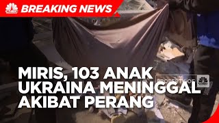 Breaking News: 103 Anak Ukraina Meninggal Akibat Serangan Rusia
