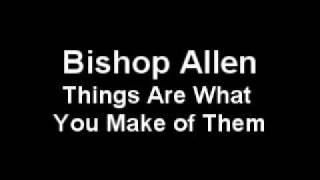 Bishop Allen - Things Are What You Make of Them