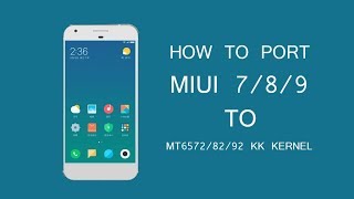 How To Port Miui 7/8/9 Custom Rom To MT6572/MT6582/MT6592 Kitkat Kernel
