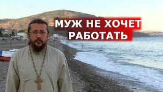 Муж не хочет работать. Священник Игорь Сильченков