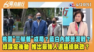 2022.04.20【台灣向前行 Part5】桃園三腳督成局？藍白皆混戰？綠營謀定後動 延續執政？