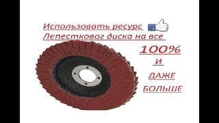 Используем лепестковый  диск на все 100%