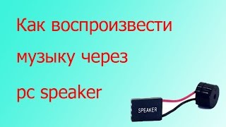 Как воспроизвести музыку через pc speaker.