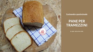 PANE PER TRAMEZZINI FATTO IN CASA RICETTA SEMPLICE???