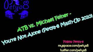 ATB vs. Michael Feiner - You're Not Alone (Petya-8 Mash-Up 2010)