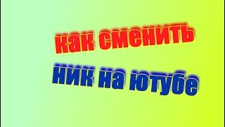 КАК СМЕНИТЬ НИК НА ЮТУБЕ.