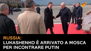 Russia: Lukashenko è arrivato a Mosca per incontrare Putin