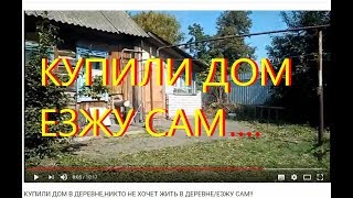 КУПИЛИ ДОМ В ДЕРЕВНЕ,НИКТО НЕ ХОЧЕТ ЖИТЬ В ДЕРЕВНЕ/ЕЗЖУ САМ!!