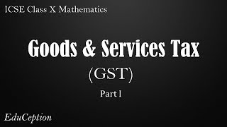 Goods & Services Tax (GST) (Part 1) | ICSE Class 10 Maths