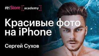 Как снять красивую фотографию на камеру iPhone. Сергей Сухов (Академия re:Store)