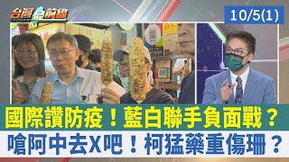 國際讚防疫！藍白聯手負面戰？ 嗆阿中去X吧！柯猛藥重傷珊？【台灣最前線 重點摘要】2022.10.05(1)
