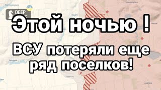 ЭТ0Й Н0ЧЬЮ ! ВСУ П0ТЕРЯЛ0 ЕЩЁ РЯД П0СЕЛК0В