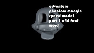 speedmodel "adventure phantom mangle" part 1 (fnaf word-c4d