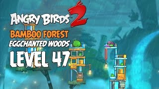 Angry Birds 2 Level 47 Bamboo Forest Eggchanted Woods 3 Star Walkthrough