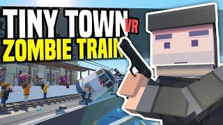 ZOMBIE TRAIN DISASTER - Tiny Town VR | Zombie Apocalypse! (HTC Vive Gameplay)