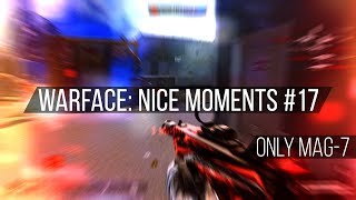 Warface: Nice Moments #17 (Only MAG-7)