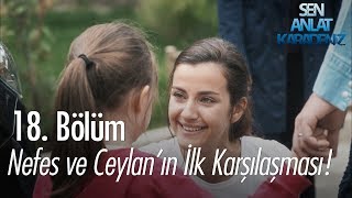 Nefes'in, Ceylan ile ilk karşılaşması - Sen Anlat Karadeniz 18. Bölüm