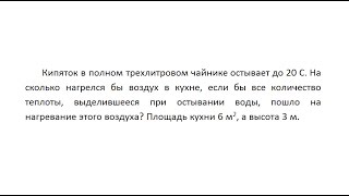Ф: Кипяток в полном трехлитровом чайнике остывает до 20 С. На сколько нагрелся бы воздух в кухне