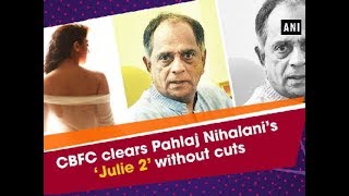 CBFC clears Pahlaj Nihalani's 'Julie 2' without cuts - Bollywood News