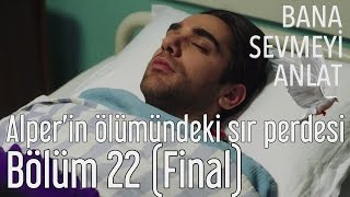 Bana Sevmeyi Anlat 22. Bölüm (Final) - Alper'in Ölümündeki Sır Perdesi