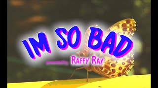 Raffy Ray - I'm so bad .azariah